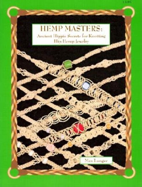 Item #264511 Hemp Masters: Ancient Hippie Secrets for Knotting Hip Hemp Jewelry. Max Lunger