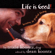 Item #285235 Life is Good!: Lessons in Joyful Living. Trixie Koontz