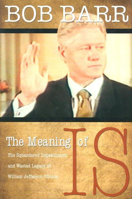 Item #108039 The Meaning of Is: The Squandered Impeachment and Wasted Legacy of William Jefferson...
