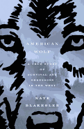 Item #1040662 American Wolf: A True Story of Survival and Obsession in the West. Nate Blakeslee