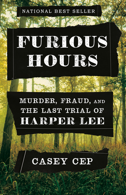 Item #1029406 Furious Hours: Murder, Fraud, and the Last Trial of Harper Lee. Casey Cep