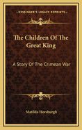Item #245778 The Children Of The Great King: A Story Of The Crimean War. Matilda Horsburgh