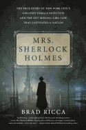 Item #287064 Mrs. Sherlock Holmes: The True Story of New York City's Greatest Female Detective...