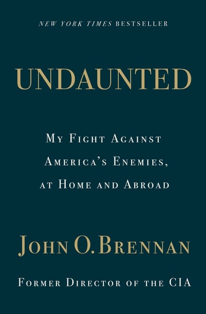 Item #280555 Undaunted: My Fight Against America's Enemies, At Home and Abroad. John O. Brennan