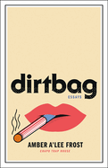 Item #1042049 Dirtbag: Essays. Amber A'Lee Frost