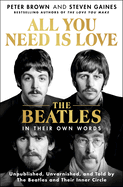 Item #1001844 All You Need Is Love: The Beatles in Their Own Words: Unpublished, Unvarnished, and...
