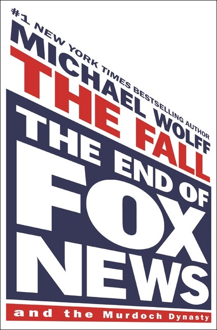 Item #280440 The Fall: The End of Fox News and the Murdoch Dynasty. Michael Wolff