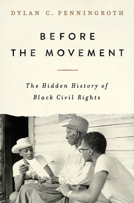 Item #280285 Before the Movement: The Hidden History of Black Civil Rights. Dylan C. Penningroth