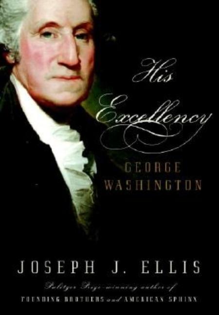 Item #273050 His Excellency: George Washington. Joseph J. Ellis