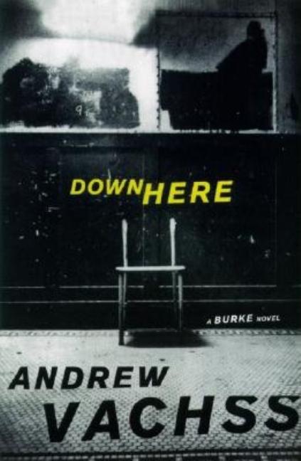 Item #222851 Down Here: A Burke Novel. Andrew Vachss