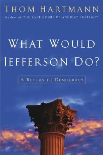 Item #191660 What Would Jefferson Do? Thom Hartmann, Robert, Wolff