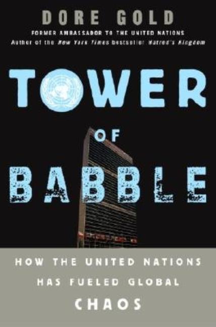 Item #255169 Tower of Babble: How the United Nations Has Fueled Global Chaos. Dore Gold
