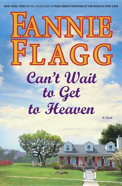 Item #279496 Can't Wait to Get to Heaven: A Novel. Fannie Flagg