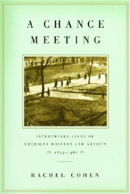 Item #259407 A Chance Meeting: Intertwined Lives of American Writers and Artists, 1854-1967....