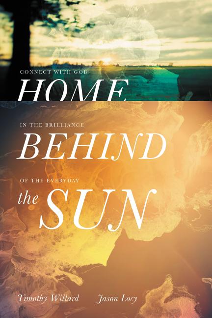 Item #171649 Home Behind the Sun: Connect with God in the Brilliance of the Everyday. Timothy D....