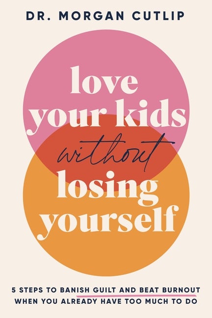 Item #279368 Love Your Kids Without Losing Yourself: 5 Steps to Banish Guilt and Beat Burnout...