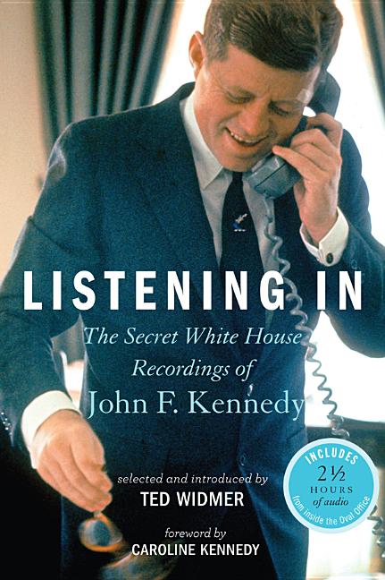 Item #242103 Listening In: The Secret White House Recordings of John F. Kennedy. Caroline...