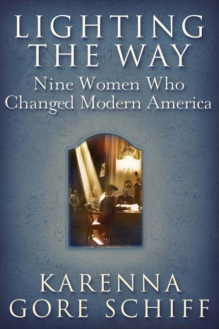 Item #279641 Lighting the Way: Nine Women Who Changed Modern America. Karenna Gore Schiff