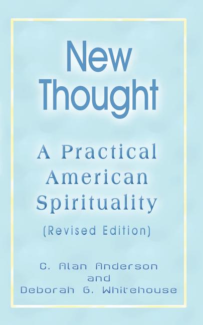Item #280386 New Thought: A Practical American Spirituality. C. Alan Anderson, Deborah G.,...