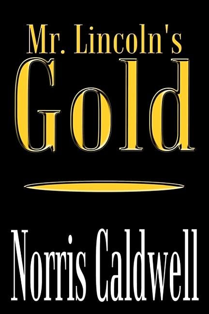 Item #277347 Mr. Lincoln's Gold [SIGNED]. Norris Caldwell