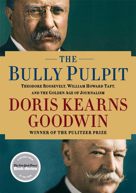 Item #285351 The Bully Pulpit: Theodore Roosevelt, William Howard Taft, and the Golden Age of...
