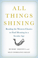 Item #1024507 All Things Shining: Reading the Western Classics to Find Meaning in a Secular Age....