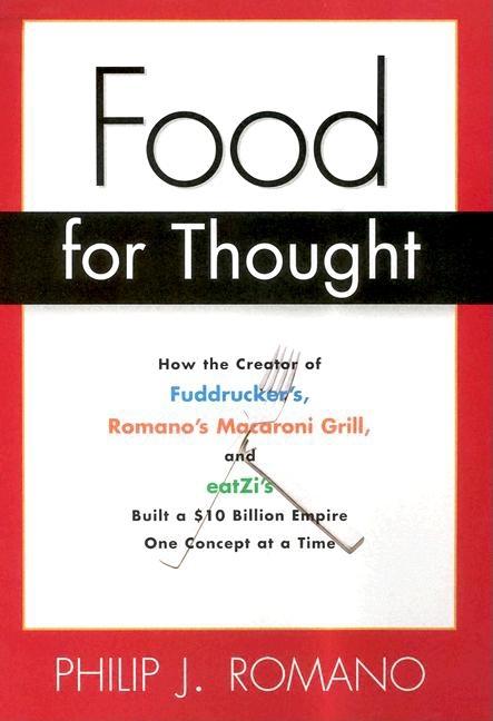 Item #246273 Food for Thought: How the Creator of Fuddrucker's, Romano's Macroni Grill, and...