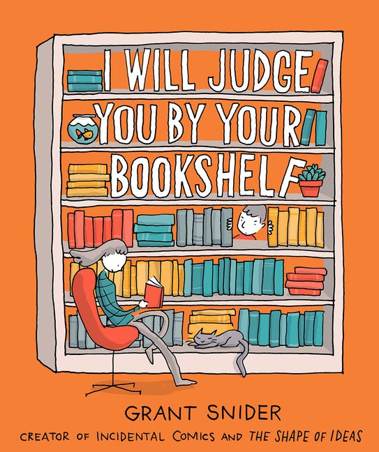 Item #231851 I Will Judge You by Your Bookshelf. Grant Snider