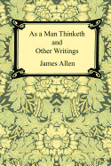 Item #285340 As a Man Thinketh and Other Writings. Associate Professor Of Philosophy James Allen