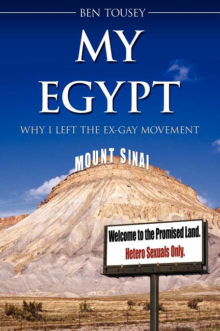 Item #153503 MY EGYPT: WHY I LEFT THE EX-GAY MOVEMENT. Ben Tousey.