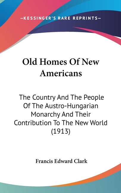 Item #248211 Old Homes Of New Americans: The Country And The People Of The Austro-Hungarian...
