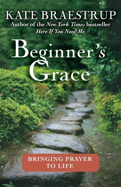 Item #188316 Beginner's Grace: Bringing Prayer to Life. Kate Braestrup