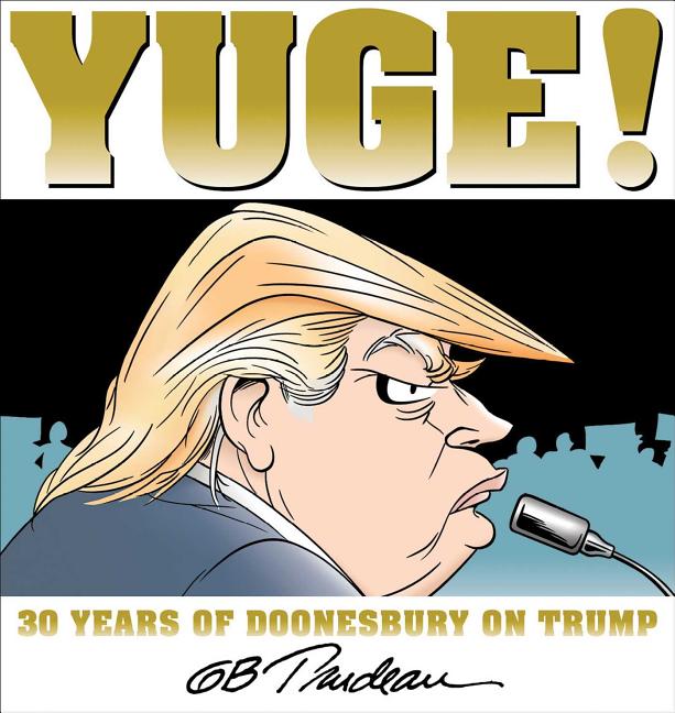 Item #254208 Yuge!: 30 Years of Doonesbury on Trump (Volume 37). G. B. Trudeau