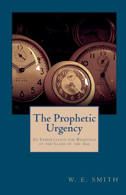 Item #147936 The Prophetic Urgency: An Exhortation for Readiness at the Close of the Age. W. E....