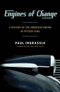 Item #1001586 Engines of Change: A History of the American Dream in Fifteen Cars. Paul Ingrassia