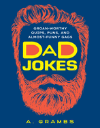 Item #272843 Dad Jokes: Groan-Worthy Quips, Puns, and Almost-Funny Gags. A. Grambs