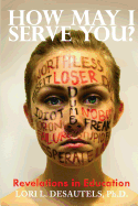Item #1044425 How May I Serve You? Revelations in Education. Lori L. Desautels Ph D