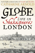Item #1031604 Globe: Life in Shakespeare's London. Catharine Arnold