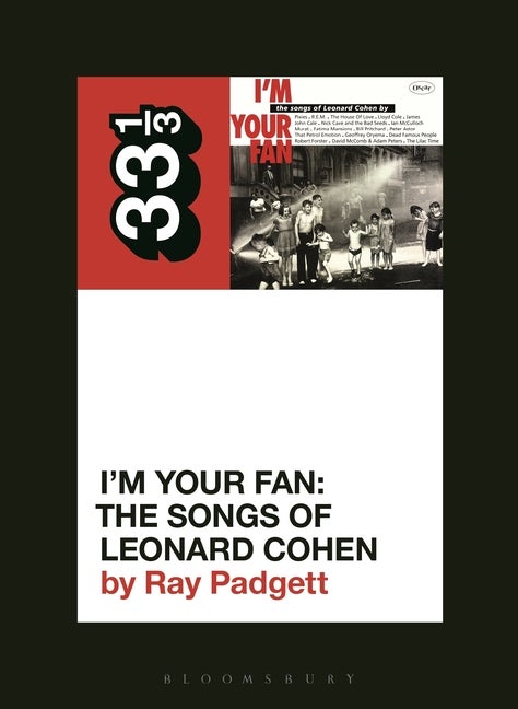 Item #261322 Various Artists' I'm Your Fan: The Songs of Leonard Cohen (33 1/3, 147). Ray Padgett