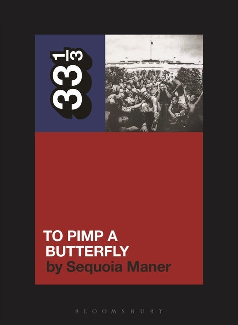 Item #270934 Kendrick Lamar's To Pimp a Butterfly (33 1/3). Sequoia Maner