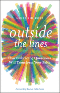 Item #1043214 Outside the Lines: How Embracing Queerness Will Transform Your Faith. Mihee Kim-Kort