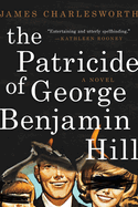 Item #280697 The Patricide of George Benjamin Hill: A Novel. James Charlesworth