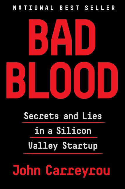 Item #1037652 Bad Blood: Secrets and Lies in a Silicon Valley Startup. John Carreyrou