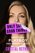 Item #285263 Only Say Good Things: Surviving Playboy and Finding Myself. Crystal Hefner