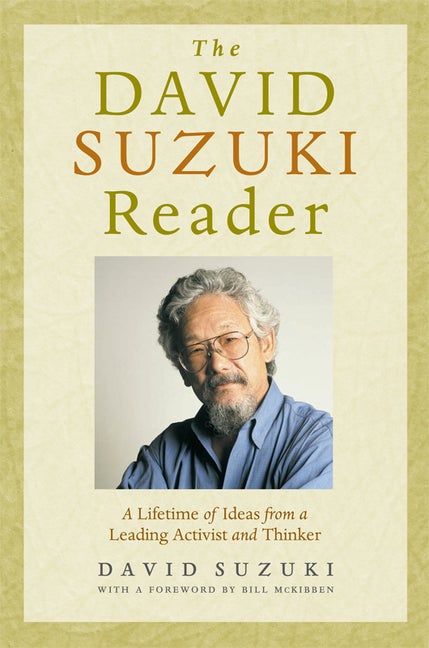 Item #197733 The David Suzuki Reader: A Lifetime of Ideas from a Leading Activist and Thinker...