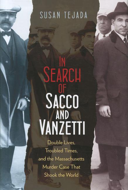 Item #272447 In Search of Sacco and Vanzetti: Double Lives, Troubled Times, and the Massachusetts...