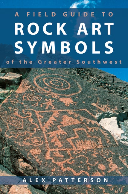 Item #271124 A Field Guide to Rock Art Symbols of the Greater Southwest. Alex Patterson.
