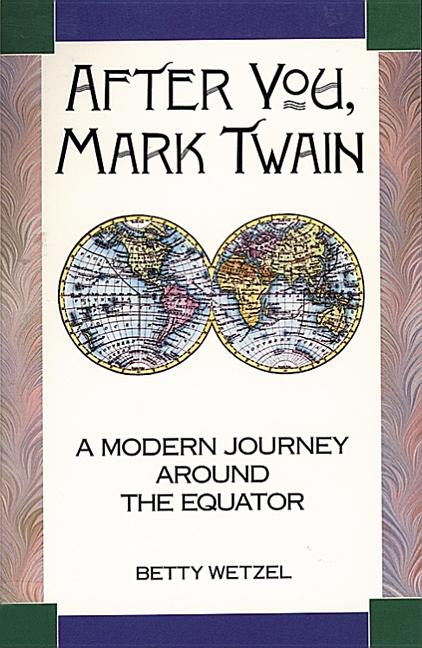 Item #250550 After You, Mark Twain: A Modern Journey Around the Equator. Betty Wetzel