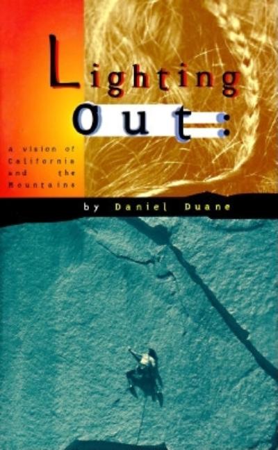 Item #251890 Lighting Out: A Vision of California and the Mountains. Daniel Duane
