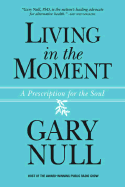 Item #274139 Living in the Moment: A Prescription for the Soul. Gary Null